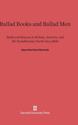 Ballad Books and Ballad Men: Raids and Rescues in Britain, America, and the Scandinavian North since 1800 (Hardcover)