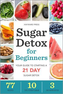 Sugar Detox for Beginners: Your Guide to Starting a 21-Day Sugar Detox (Paperback)