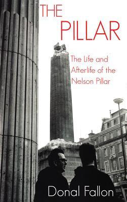 The Pillar: The Life and Afterlife of the Nelson Pillar