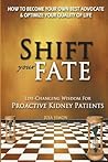 Shift Your Fate: Life-Changing Wisdom For Proactive Kidney Patients Shift Your Fate: Life-Changing Wisdom For Proactive Kidney Patients