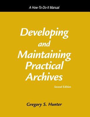 Developing and Maintaining Practical Archives: A How-To-Do-It Manual (How-To-Do-It Manuals for Libraries)