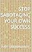 Stop Sabotaging Your Own Su...