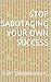 Stop Sabotaging Your Own Success