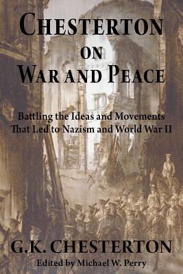 Chesterton on War and Peace: Battling the Ideas and Movements that Led to Nazism and World War II