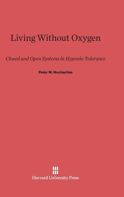Living Without Oxygen: Closed and Open Systems in Hypoxia Tolerance (Hardcover)