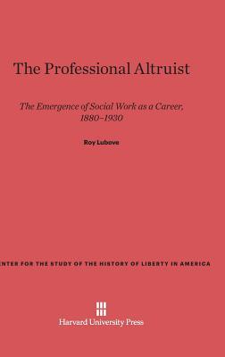 The Professional Altruist: The Emergence of Social Work as a Career, 1880–1930