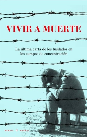 Vivir a muerte. La última carta de los fusilados en los campos de concentración (Paperback)