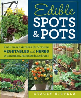 Edible Spots and Pots: Small-Space Gardens for Growing Vegetables and Herbs in Containers, Raised Beds,and More (Kindle Edition)