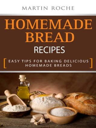 Homemade Bread Recipes - Easy Tips for Baking Delicious Homemade Breads (Kindle Edition)