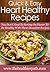 Heart Healthy Recipes: You Don’t Need To Scrimp On Flavor To Be Healthy With These Decadent Recipes. (Quick & Easy Recipes)