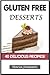 Gluten Free: Dessert Recipes - 40 delicious recipes (gluten free dessert cookbook, gluten free cake, gluten free snacks, gluten free cookies, gluten free treats)