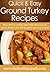 Ground Turkey Recipes: Show off Your Cooking Skills With These Ground Turkey Recipes That Will Appeal To Everyone's Palate. (Quick & Easy Recipes)