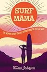 Surf Mama - One Woman's Search for Love, Happiness and the Perfect Wave Surf Mama - One Woman's Search for Love, Happiness and the Perfect Wave