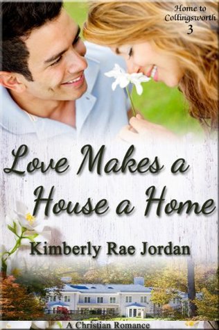 Love Makes a House a Home (Home to Collingsworth #3)