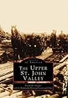 The Upper St John Valley (Images of America: Maine)