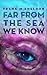Far From The Sea We Know