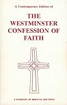 The Westminster Confession Of Faith, A Contemporary Edition Of. A Summary Of Biblical Doctrine 10th printing