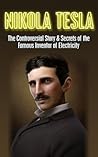 Book cover for Nikola Tesla: The Controversial Story & Secrets of the Famous Inventor of Electricity: Nikola Tesla Revealed (Nikola Tesla, Famous Inventor, electrical ... Edison, Physics, electromagnetism Book 1)
