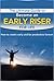 The Ultimate Guide To Become An Early Riser For Life: How To Awake Early And Be Productive Forever