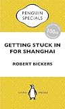 Getting Stuck in For Shanghai: Putting the Kibosh on the Kaiser from the Bund: The British at Shanghai and the Great War: Penguin Special (Penguin Specials)