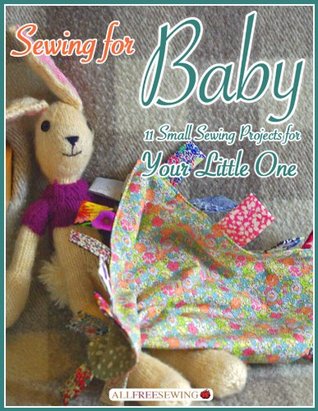 Sewing for Baby: 11 Small Sewing Projects for Your Little One (Kindle Edition)