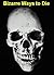 Bizarre Ways to Die - Strange But True Stories of Death with Pictures (182 Strange Deaths)