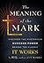 The Meaning of the Mark: Discover the Mysterious Success Power Behind the Classic It Works
