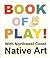 Book of Play! With Northwest Coast Native Art