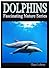 Dolphins – Kid's Book About Dolphins - Learn About Dolphins And Enjoy Amazing Dolphin Pictures! (Fascinating Nature Series)
