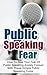 Fear Of Public Speaking: Conversation Skills, Communication Skills, Social Skills, People Skills (Public Speaking Anxiety, Public Speaking Cures, Public Speaking Tips)