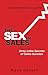 The Sex in Sales: Dirty Little Secrets of Sales Success