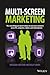Multiscreen Marketing: The Seven Things You Need to Know to Reach Your Customers across TVs, Computers, Tablets, and Mobile Phones