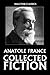 The Collected Fiction of Anatole France: 49 Books and Short Stories (Unexpurgated Edition) (Halcyon Classics)