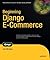 Beginning Django E-Commerce (Expert's Voice in Web Development)