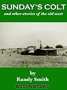 Sundays Colt and Other Stories of the Old West Sundays Colt and Other Stories of the Old West