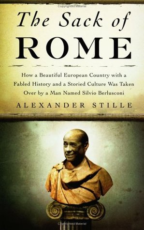 The Sack of Rome: How a Beautiful European Country with a Fabled History and a Storied Culture Was Taken Over by a Man Named Silvio Berlusconi (Hardcover)