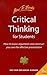 Critical Thinking for Students: How to Assess Arguments and Effectively Present Your Own