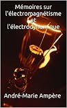 Mémoires sur l'électromagnétisme et l'électrodynamique (French Edition) Mémoires sur l'électromagnétisme et l'électrodynamique (French Edition)