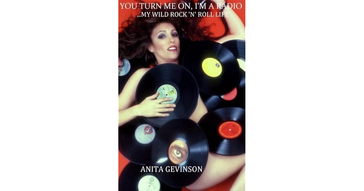 You Turn Me On I M A Radio My Wild Rock N Roll Life By Anita Gevinson You Turn Me On I M A Radio My Wild Rock N Roll Life By Anita Gevinson