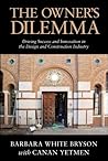 The Owner's Dilemma: Driving Success and Innovation in the Design and Construction Industry