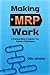Making MRP Work: A Practical Guide To Improve Your System’s Performance (The Business Productivity Series Book 14)