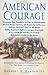 American Courage: Remarkable True Stories Exhibiting the Bravery That Has Made Our Country Great