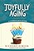 Joyfully Aging by Richard W. Bimler