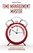 Time Management Master: How To Become More Efficient and Accomplish Everything You Want In Less Time You Ever Thought Possible