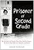 Prisoner of Second Grade: My Life Under the Thumb of That Other Cold War Enemy-The System That Stifled Art, Humanity, and Reason