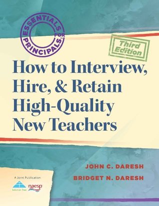 How to Interview, Hire, & Retain HighQuality New Teachers (Essentials for Principals)