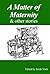 A Matter of Maternity & other stories by Miriam Moss