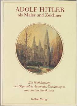 Adolf Hitler Als Maler Und Zeichner: Ein Werkkatalog Der Ölgemälde, Aquarelle, Zeichnungen Und Architekturskizzen
