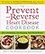 The Prevent and Reverse Heart Disease Cookbook by Ann Crile Esselstyn