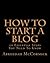 How to Start A Blog: 10 Essential Steps You Need To Know